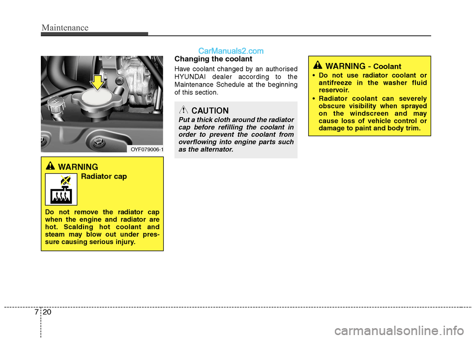 Hyundai Sonata 2012  Owners Manual - RHD (UK, Australia) Maintenance
20
7
Changing the coolant 
Have coolant changed by an authorised 
HYUNDAI dealer according to theMaintenance Schedule at the beginningof this section.
WARNING
Radiator cap
Do not remove th