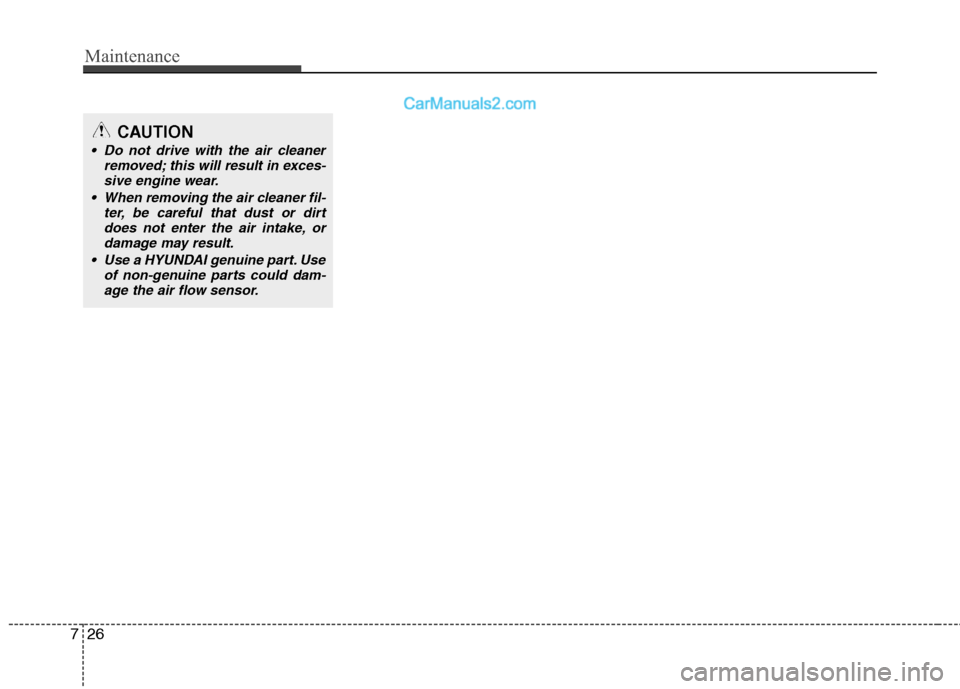 Hyundai Sonata 2012  Owners Manual - RHD (UK, Australia) Maintenance
26
7
CAUTION
 Do not drive with the air cleaner
removed; this will result in exces-
sive engine wear.
 When removing the air cleaner fil- ter, be careful that dust or dirtdoes not enter th