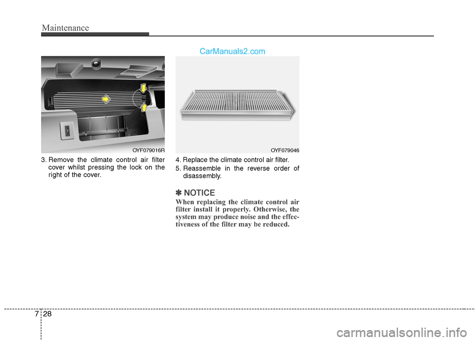 Hyundai Sonata 2012  Owners Manual - RHD (UK, Australia) Maintenance
28
7
3. Remove the climate control air filter
cover whilst pressing the lock on the 
right of the cover. 4. Replace the climate control air filter. 
5. Reassemble in the reverse order of
d