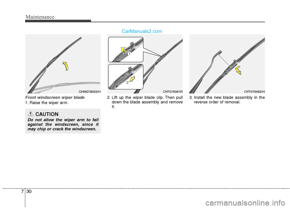 Hyundai Sonata 2012  Owners Manual - RHD (UK, Australia) Maintenance
30
7
Front windscreen wiper blade
1. Raise the wiper arm. 2. Lift up the wiper blade clip. Then pull
down the blade assembly and remove it. 3. Install the new blade assembly in the
reverse
