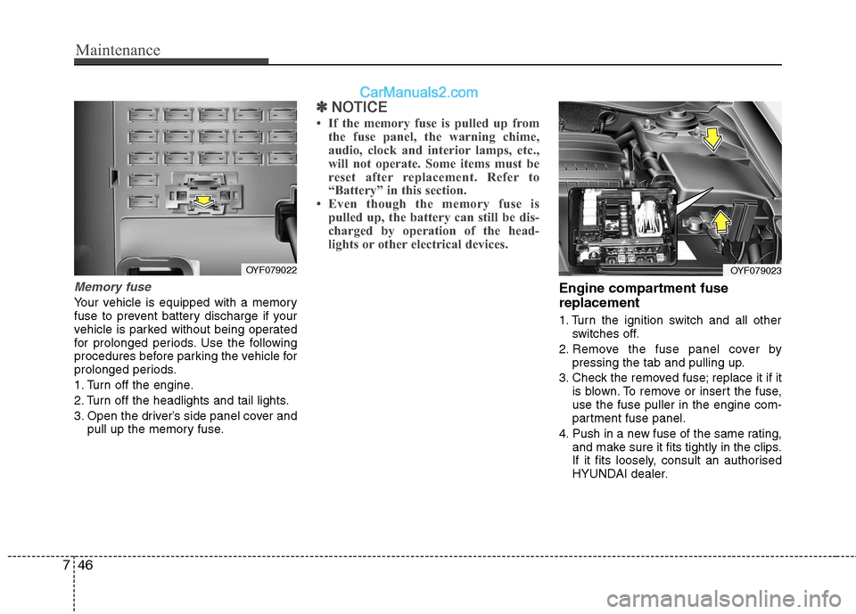 Hyundai Sonata 2012  Owners Manual - RHD (UK, Australia) Maintenance
46
7
Memory fuse
Your vehicle is equipped with a memory 
fuse to prevent battery discharge if your
vehicle is parked without being operated
for prolonged periods. Use the following
procedu