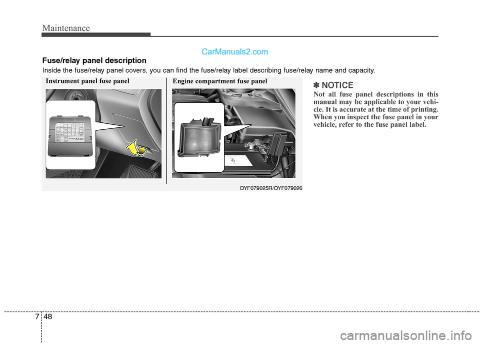 Hyundai Sonata 2012  Owners Manual - RHD (UK, Australia) Maintenance
48
7
✽✽
NOTICE
Not all fuse panel descriptions in this 
manual may be applicable to your vehi-
cle. It is accurate at the time of printing.
When you inspect the fuse panel in your
vehi