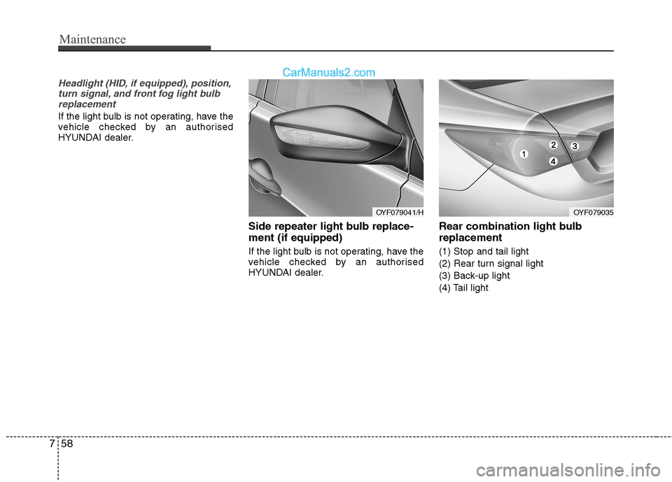 Hyundai Sonata 2012  Owners Manual - RHD (UK, Australia) Maintenance
58
7
Headlight (HID, if equipped), position,
turn signal, and front fog light bulbreplacement
If the light bulb is not operating, have the 
vehicle checked by an authorised
HYUNDAI dealer.