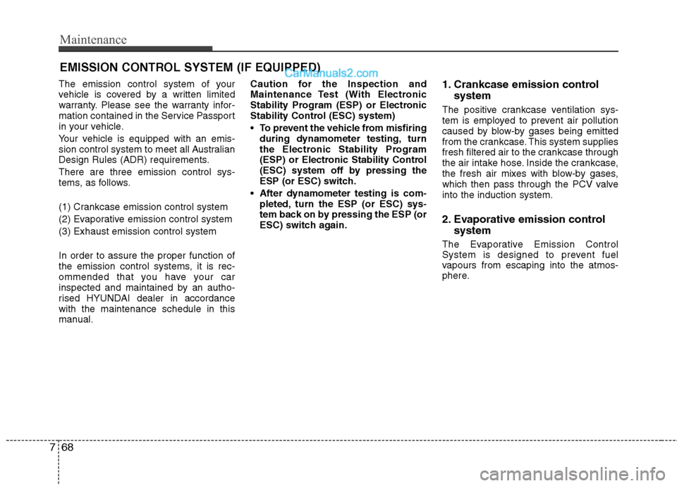 Hyundai Sonata 2012  Owners Manual - RHD (UK, Australia) Maintenance
68
7
EMISSION CONTROL SYSTEM (IF EQUIPPED)
The emission control system of your 
vehicle is covered by a written limited
warranty. Please see the warranty infor-
mation contained in the Ser