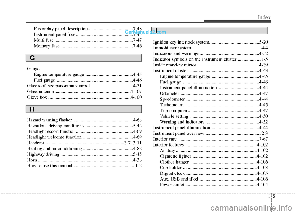 Hyundai Sonata 2012 Owners Manual - RHD (UK, Australia) I5
Index
Fuse/relay panel description......................................7-48
Instrument panel fuse ................................................7-45
Multi fuse ................................. Hyundai Sonata 2012 Owners Manual - RHD (UK, Australia) I5
Index
Fuse/relay panel description......................................7-48
Instrument panel fuse ................................................7-45
Multi fuse .................................