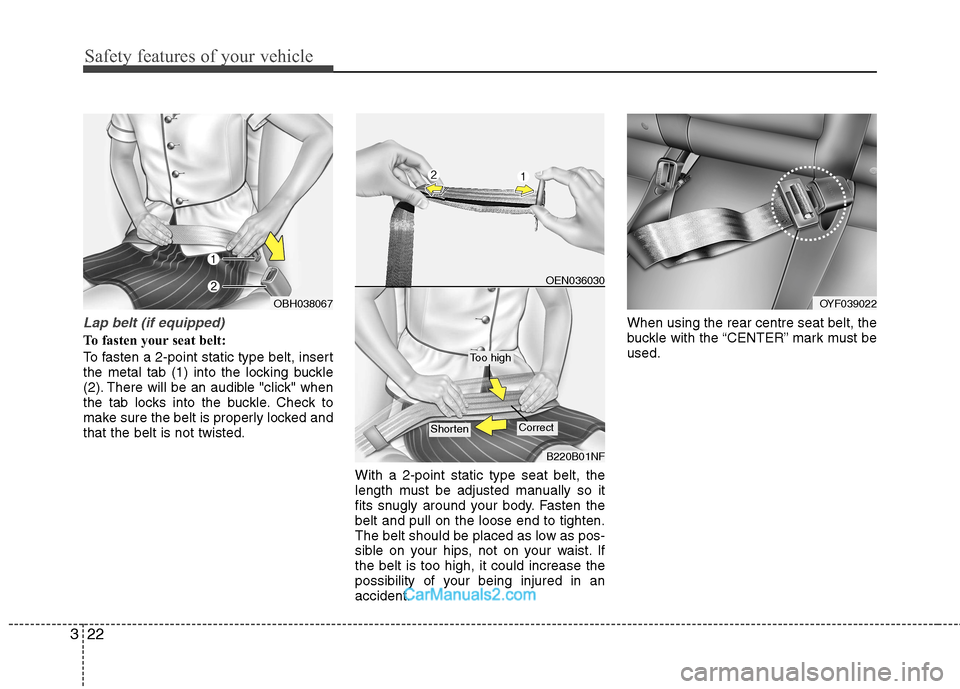 Hyundai Sonata 2012  Owners Manual - RHD (UK, Australia) Safety features of your vehicle
22
3
Lap belt (if equipped)
To fasten your seat belt: 
To fasten a 2-point static type belt, insert 
the metal tab (1) into the locking buckle
(2). There will be an aud