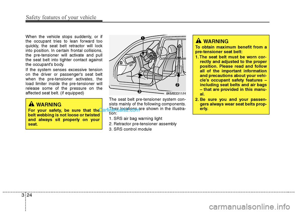 Hyundai Sonata 2012  Owners Manual - RHD (UK, Australia) Safety features of your vehicle
24
3
When the vehicle stops suddenly, or if 
the occupant tries to lean forward too
quickly, the seat belt retractor will lock
into position. In certain frontal collisi