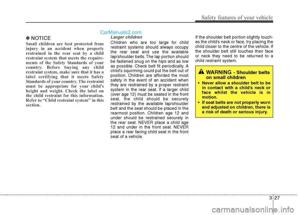 Hyundai Sonata 2012  Owners Manual - RHD (UK, Australia) 327
Safety features of your vehicle
✽✽NOTICE
Small children are best protected from 
injury in an accident when properly
restrained in the rear seat by a child
restraint system that meets the requ