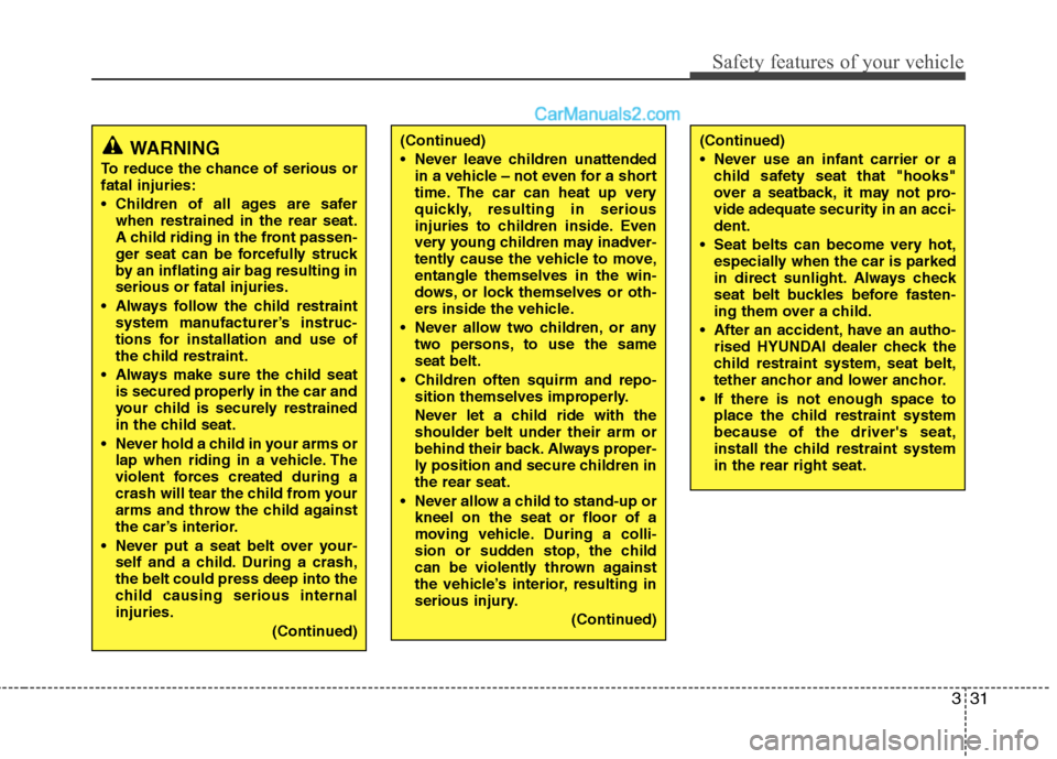 Hyundai Sonata 2012  Owners Manual - RHD (UK, Australia) 331
Safety features of your vehicle
WARNING
To reduce the chance of serious or fatal injuries: 
 Children of all ages are safer when restrained in the rear seat. 
A child riding in the front passen-
g