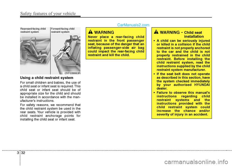 Hyundai Sonata 2012  Owners Manual - RHD (UK, Australia) Safety features of your vehicle
32
3
Using a child restraint system 
For small children and babies, the use of 
a child seat or infant seat is required. This
child seat or infant seat should be of
app