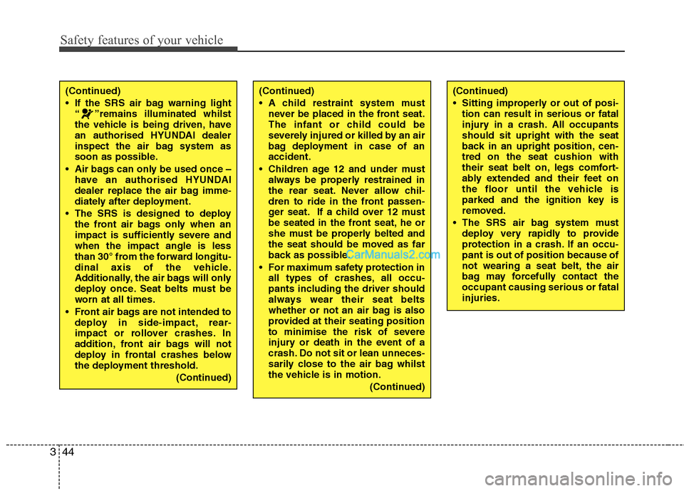 Hyundai Sonata 2012  Owners Manual - RHD (UK, Australia) Safety features of your vehicle
44
3
(Continued) 
 If the SRS air bag warning light
“ ”remains illuminated whilst 
the vehicle is being driven, have
an authorised HYUNDAI dealer
inspect the air ba