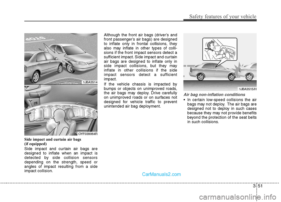 Hyundai Sonata 2012  Owners Manual - RHD (UK, Australia) 351
Safety features of your vehicle
Side impact and curtain air bags  
(if equipped) 
Side impact and curtain air bags are designed to inflate when an impact is
detected by side collision sensorsdepen