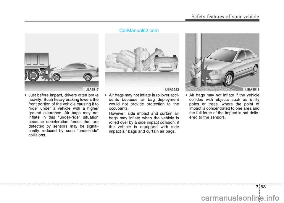 Hyundai Sonata 2012  Owners Manual - RHD (UK, Australia) 353
Safety features of your vehicle
 Just before impact, drivers often brakeheavily. Such heavy braking lowers the 
front portion of the vehicle causing it to
“ride” under a vehicle with a higher

