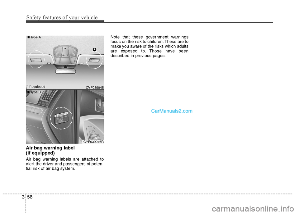 Hyundai Sonata 2012  Owners Manual - RHD (UK, Australia) Air bag warning label  (if equipped) 
Air bag warning labels are attached to 
alert the driver and passengers of poten-
tial risk of air bag system.Note that these government warnings
focus on the ris