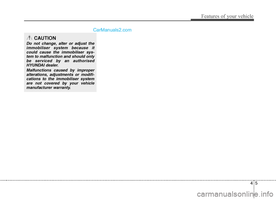 Hyundai Sonata 2012  Owners Manual - RHD (UK, Australia) 45
Features of your vehicle
CAUTION
Do not change, alter or adjust theimmobiliser system because it
could cause the immobiliser sys-tem to malfunction and should onlybe serviced by an authorised HYUND