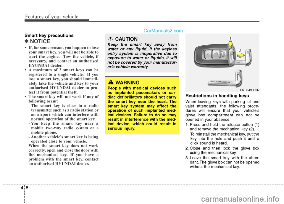 Hyundai Sonata 2012  Owners Manual - RHD (UK, Australia) Features of your vehicle
8
4
Smart key precautions
✽✽
NOTICE
 If, for some reason, you happen to lose your smart key, you will not be able to 
start the engine.  Tow the vehicle, if
necessary, an