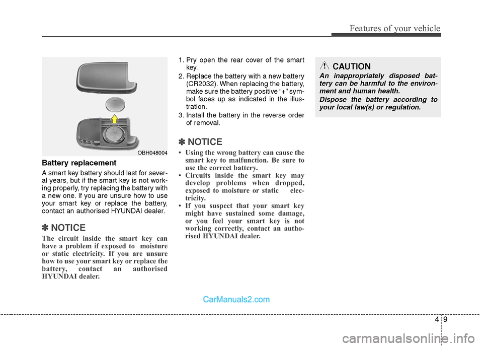 Hyundai Sonata 2012  Owners Manual - RHD (UK, Australia) 49
Features of your vehicle
Battery replacement 
A smart key battery should last for sever- 
al years, but if the smart key is not work-
ing properly, try replacing the battery with
a new one. If you 