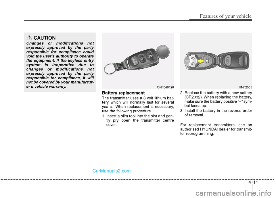 Hyundai Sonata 2012  Owners Manual - RHD (UK, Australia) 411
Features of your vehicle
Battery replacement 
The transmitter uses a 3 volt lithium bat- 
tery which will normally last for several
years. When replacement is necessary,
use the following procedur