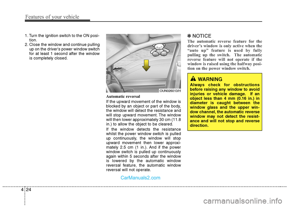 Hyundai Sonata 2012  Owners Manual - RHD (UK, Australia) Features of your vehicle
24
4
1. Turn the ignition switch to the ON posi-
tion.
2. Close the window and continue pulling up on the driver’s power window switch 
for at least 1 second after the windo