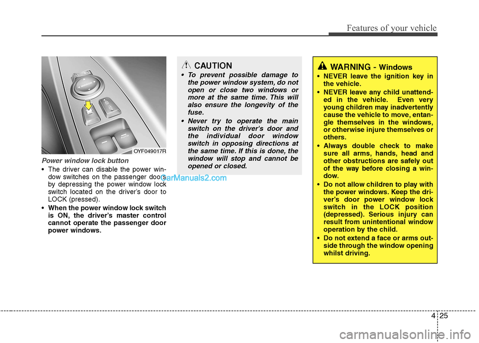 Hyundai Sonata 2012  Owners Manual - RHD (UK, Australia) 425
Features of your vehicle
Power window lock button
 The driver can disable the power win-dow switches on the passenger doors 
by depressing the power window lock
switch located on the driver’s do