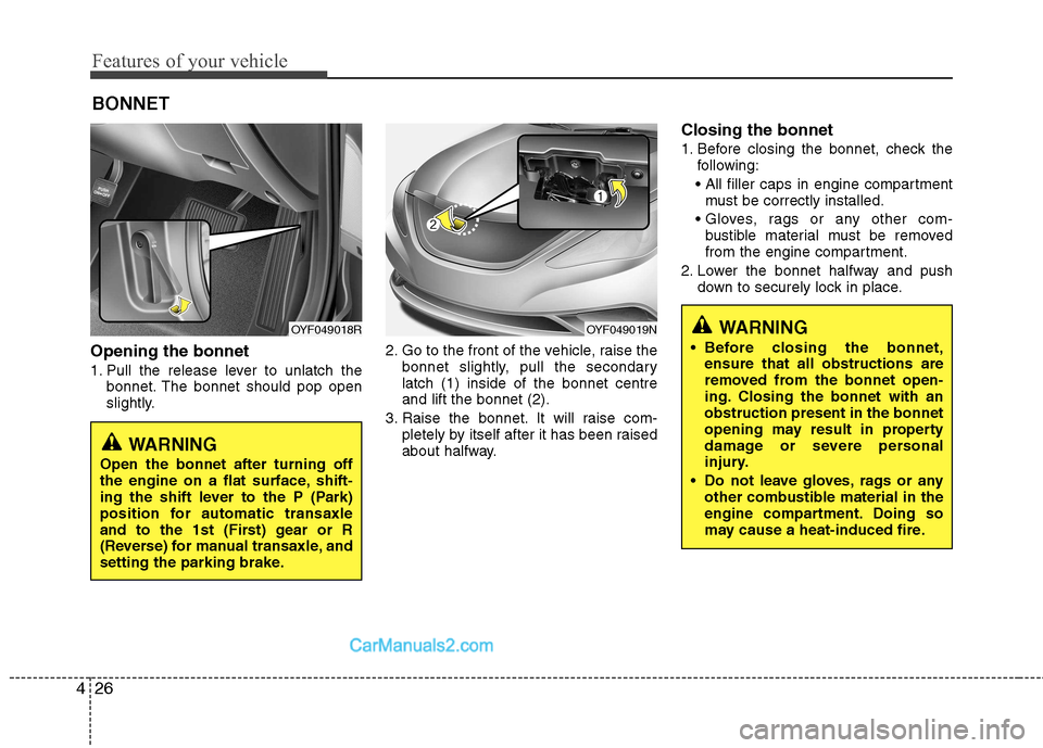 Hyundai Sonata 2012  Owners Manual - RHD (UK, Australia) Features of your vehicle
26
4
Opening the bonnet  
1. Pull the release lever to unlatch the
bonnet. The bonnet should pop open 
slightly. 2. Go to the front of the vehicle, raise the
bonnet slightly, 