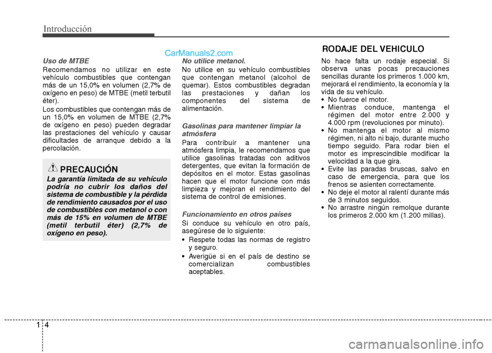 Hyundai Sonata 2012  Manual del propietario (in Spanish) Introducción
4
1
Uso de MTBE
Recomendamos no utilizar en este 
vehículo combustibles que contengan
más de un 15,0% en volumen (2,7% de
oxígeno en peso) de MTBE (metil terbutiléter). 
Los combusti