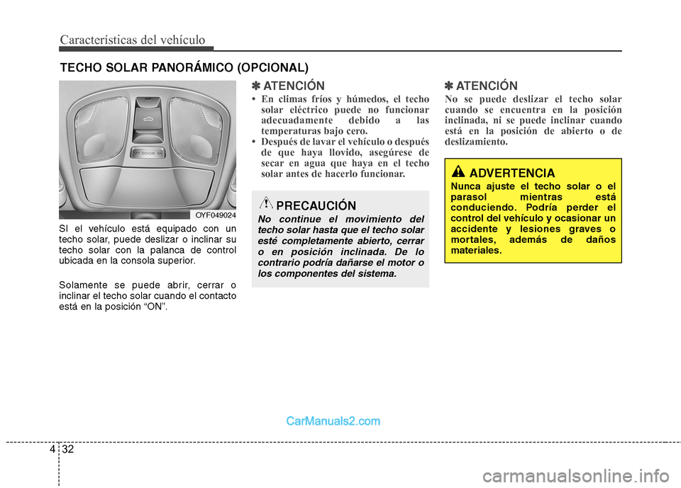 Hyundai Sonata 2012  Manual del propietario (in Spanish) Características del vehículo
32
4
SI el vehículo está equipado con un 
techo solar, puede deslizar o inclinar sutecho solar con la palanca de control
ubicada en la consola superior. 
Solamente se 