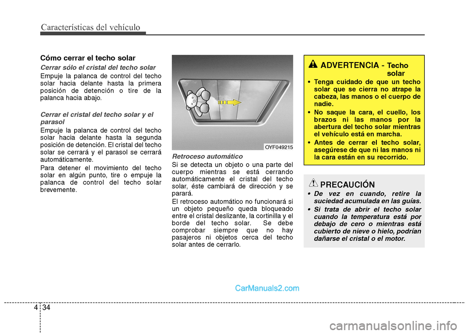 Hyundai Sonata 2012  Manual del propietario (in Spanish) Características del vehículo
34
4
Cómo cerrar el techo solar
Cerrar sólo el cristal del techo solar
Empuje la palanca de control del techo 
solar hacia delante hasta la primeraposición de detenci