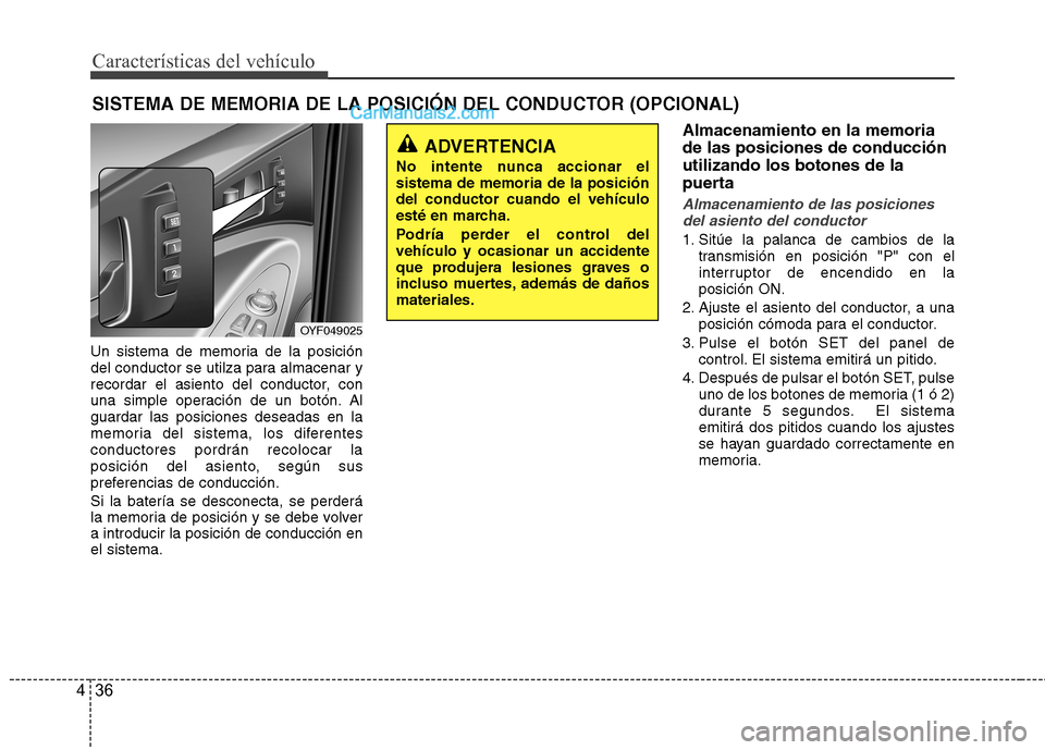 Hyundai Sonata 2012  Manual del propietario (in Spanish) Características del vehículo
36
4
Un sistema de memoria de la posición 
del conductor se utilza para almacenar y
recordar el asiento del conductor, con
una simple operación de un botón. Alguardar