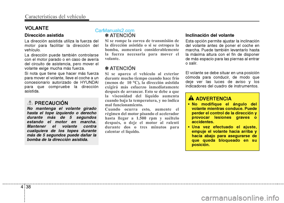 Hyundai Sonata 2012  Manual del propietario (in Spanish) Características del vehículo
38
4
Dirección asistida La dirección asistida utiliza la fuerza del 
motor para facilitar la dirección del
vehículo. La dirección puede también controlarse 
con el