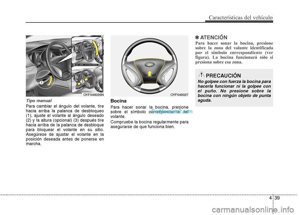 Hyundai Sonata 2012  Manual del propietario (in Spanish) 439
Características del vehículo
Tipo manual
Para cambiar el ángulo del volante, tire 
hacia arriba la palanca de desbloqueo
(1), ajuste el volante al ángulo deseado
(2) y la altura (opcional) (3)