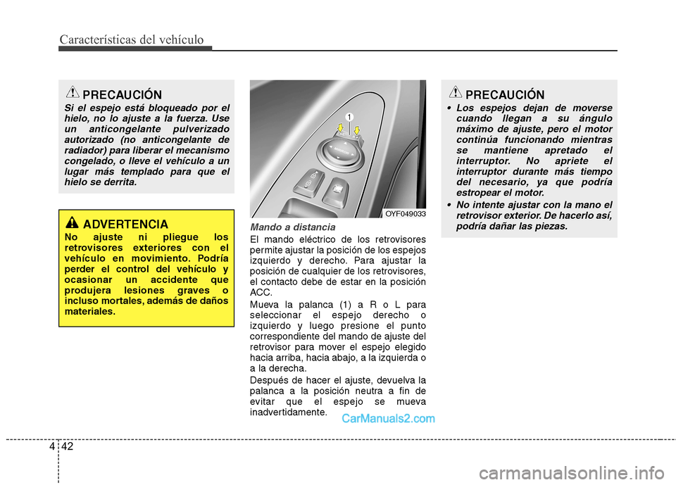 Hyundai Sonata 2012  Manual del propietario (in Spanish) Características del vehículo
42
4
Mando a distancia
El mando eléctrico de los retrovisores 
permite ajustar la posición de los espejos
izquierdo y derecho. Para ajustar la
posición de cualquier d