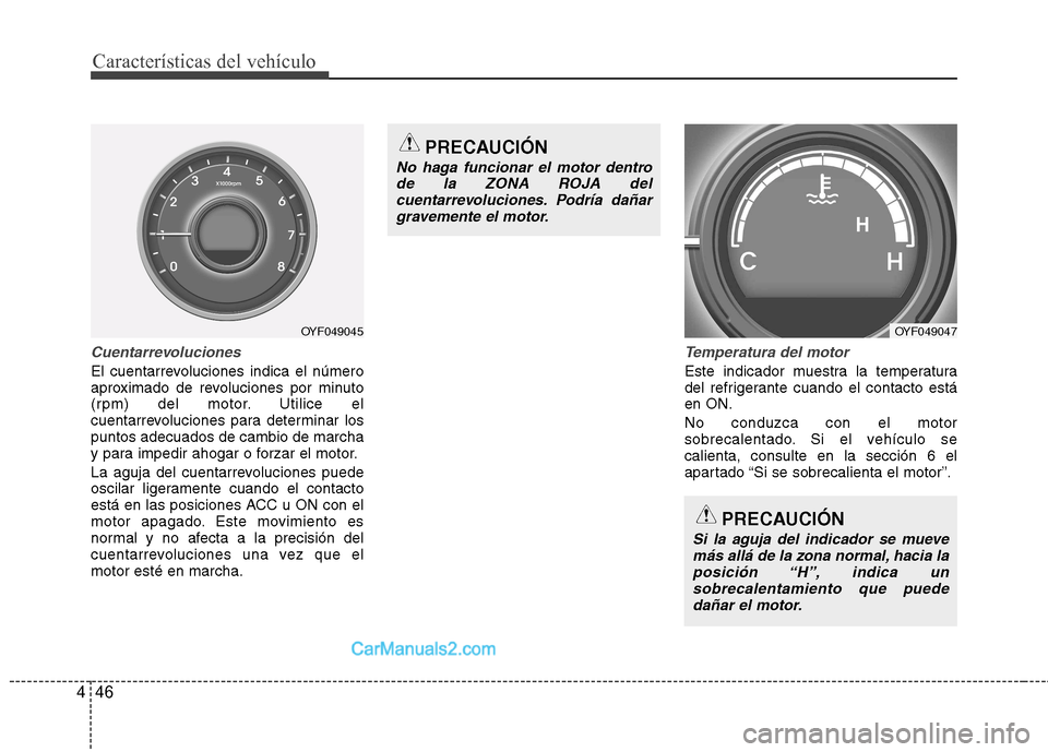 Hyundai Sonata 2012  Manual del propietario (in Spanish) Características del vehículo
46
4
Cuentarrevoluciones
El cuentarrevoluciones indica el número 
aproximado de revoluciones por minuto
(rpm) del motor. Utilice el
cuentarrevoluciones para determinar 