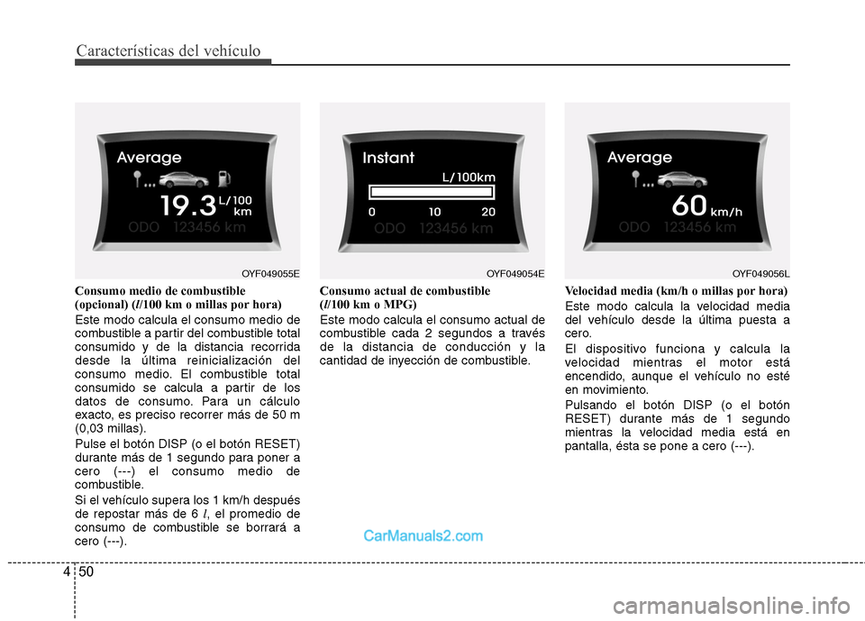 Hyundai Sonata 2012  Manual del propietario (in Spanish) Características del vehículo
50
4
Consumo medio de combustible (opcional) ( l/100 km o millas por hora)
Este modo calcula el consumo medio de
combustible a partir del combustible total
consumido y d