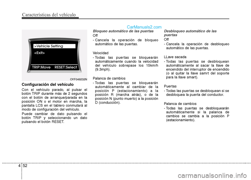 Hyundai Sonata 2012  Manual del propietario (in Spanish) Características del vehículo
52
4
Configuración del vehículo 
Con el vehículo parado, al pulsar el 
botón TRIP durante más de 2 segundos
con el botón de arranque/parada en laposición ON o el 