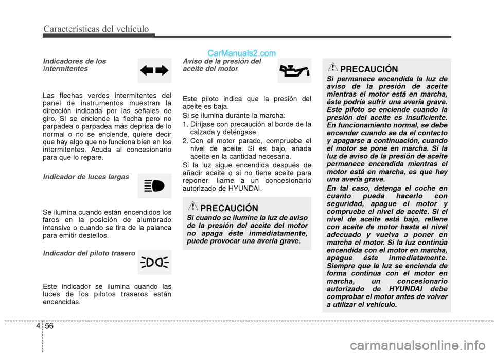 Hyundai Sonata 2012  Manual del propietario (in Spanish) Características del vehículo
56
4
Indicadores de los
intermitentes
Las flechas verdes intermitentes del 
panel de instrumentos muestran ladirección indicada por las señales de
giro. Si se enciende