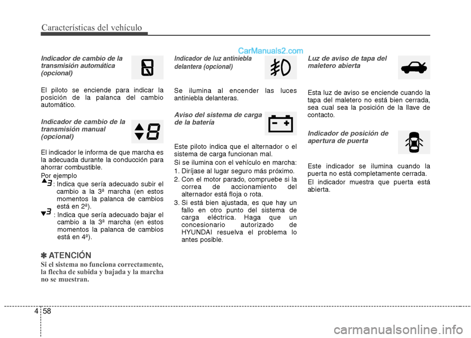 Hyundai Sonata 2012  Manual del propietario (in Spanish) Características del vehículo
58
4
Indicador de cambio de la
transmisión automática(opcional)
El piloto se enciende para indicar la posición de la palanca del cambio
automático.
Indicador de camb