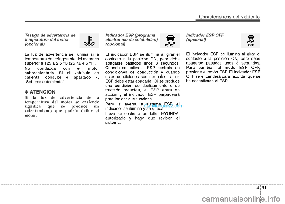 Hyundai Sonata 2012  Manual del propietario (in Spanish) 461
Características del vehículo
Testigo de advertencia detemperatura del motor (opcional)
La luz de advertencia se ilumina si la 
temperatura del refrigerante del motor es
superior a 125 ± 2,5 °C