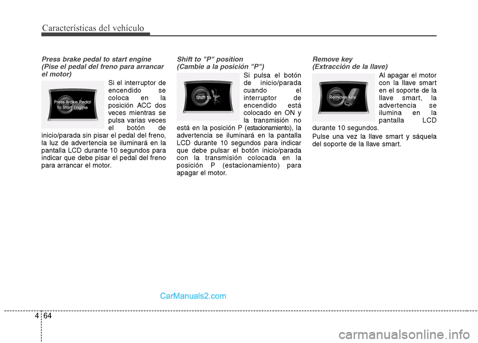 Hyundai Sonata 2012  Manual del propietario (in Spanish) Características del vehículo
64
4
Press brake pedal to start engine
(Pise el pedal del freno para arrancarel motor)
Si el interruptor de encendido secoloca en la
posición ACC dos
veces mientras se
