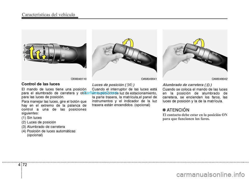 Hyundai Sonata 2012  Manual del propietario (in Spanish) Características del vehículo
72
4
Control de las luces El mando de luces tiene una posición 
para el alumbrado de carretera y otra
para las luces de posición. 
Para manejar las luces, gire el bot