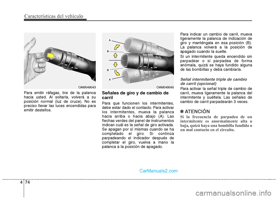Hyundai Sonata 2012  Manual del propietario (in Spanish) Características del vehículo
74
4
Para emitir ráfagas, tire de la palanca 
hacia usted. Al soltarla, volverá a su
posición normal (luz de cruce). No es
preciso llevar las luces encendidas para
em