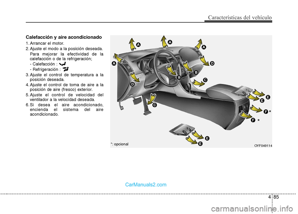 Hyundai Sonata 2012  Manual del propietario (in Spanish) 485
Características del vehículo
Calefacción y aire acondicionado 
1. Arrancar el motor. 
2. Ajuste el modo a la posición deseada.Para mejorar la efectividad de la 
calefacción o de la refrigerac