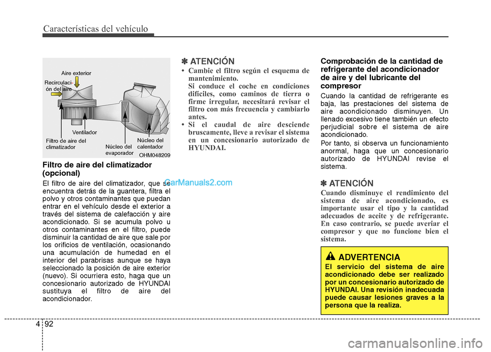 Hyundai Sonata 2012  Manual del propietario (in Spanish) Características del vehículo
92
4
Filtro de aire del climatizador  (opcional) 
El filtro de aire del climatizador, que se 
encuentra detrás de la guantera, filtra el
polvo y otros contaminantes que