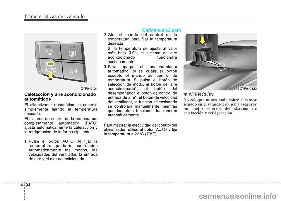 Hyundai Sonata 2012  Manual del propietario (in Spanish) Características del vehículo
94
4
Calefacción y aire acondicionado automáticos El climatizador automático se controla 
simplemente fijando la temperaturadeseada. 
El sistema de control de la temp
