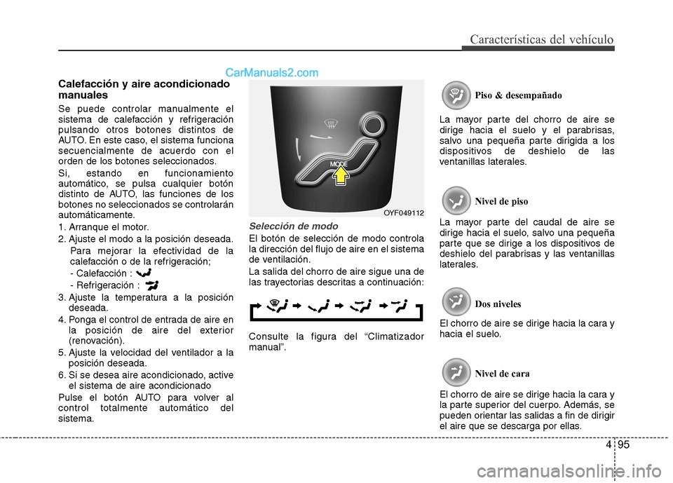 Hyundai Sonata 2012  Manual del propietario (in Spanish) 495
Características del vehículo
Calefacción y aire acondicionado 
manuales 
Se puede controlar manualmente el 
sistema de calefacción y refrigeraciónpulsando otros botones distintos de
AUTO. En 