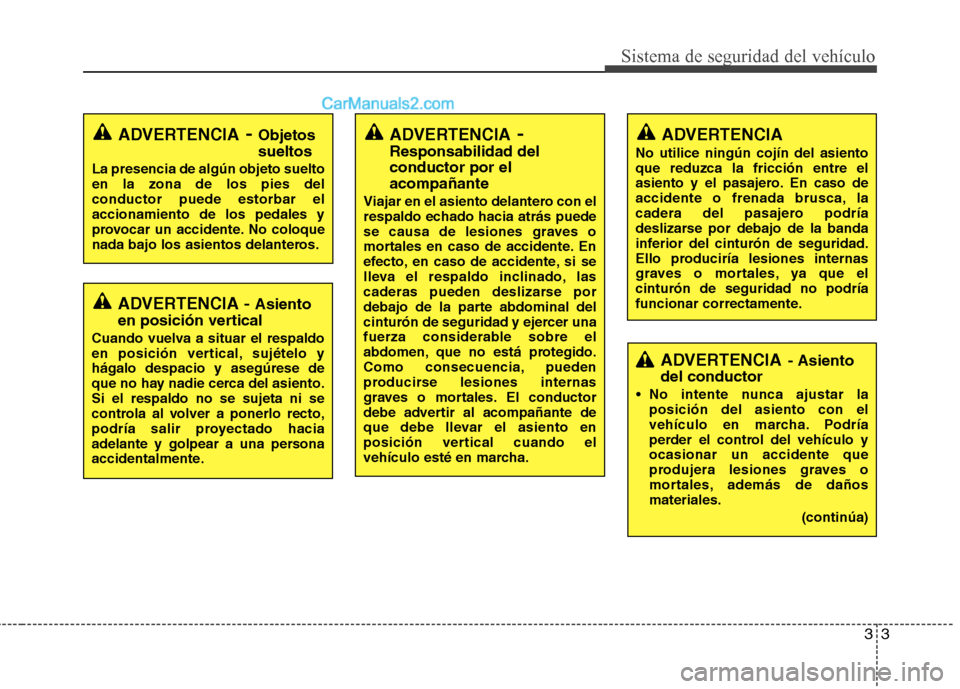 Hyundai Sonata 2012  Manual del propietario (in Spanish) 33
Sistema de seguridad del vehículo
ADVERTENCIA- Objetos sueltos
La presencia de algún objeto suelto en la zona de los pies delconductor puede estorbar elaccionamiento de los pedales y
provocar un 