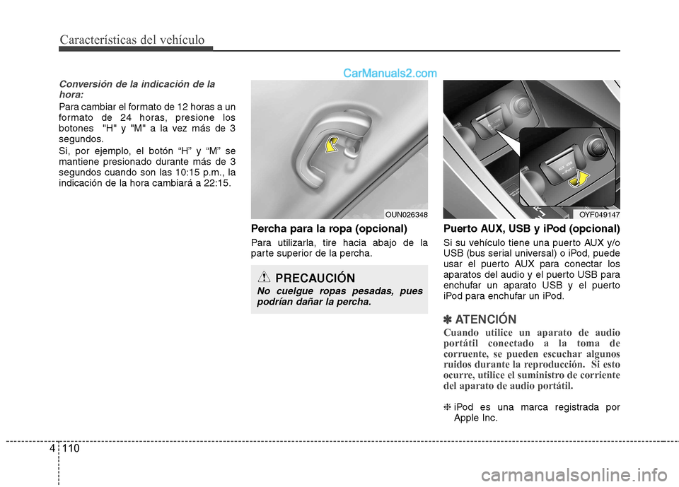 Hyundai Sonata 2012  Manual del propietario (in Spanish) Características del vehículo
110
4
Conversión de la indicación de la
hora:
Para cambiar el formato de 12 horas a un 
formato de 24 horas, presione los
botones  "H" y "M" a la vez más de 3
segundo