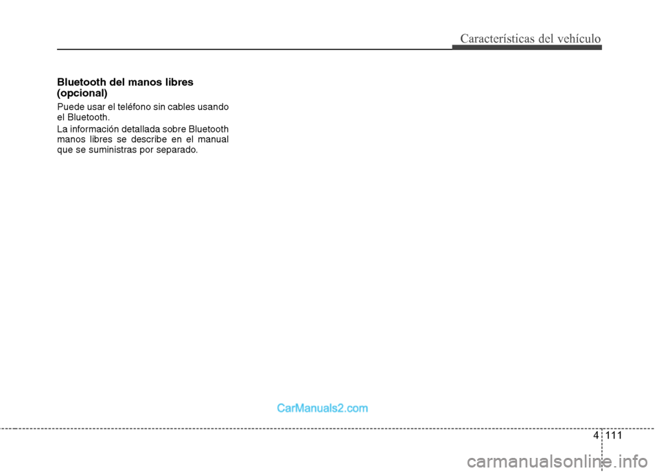 Hyundai Sonata 2012  Manual del propietario (in Spanish) 4 111
Características del vehículo
Bluetooth del manos libres (opcional) 
Puede usar el teléfono sin cables usando el Bluetooth. 
La información detallada sobre Bluetooth 
manos libres se describe