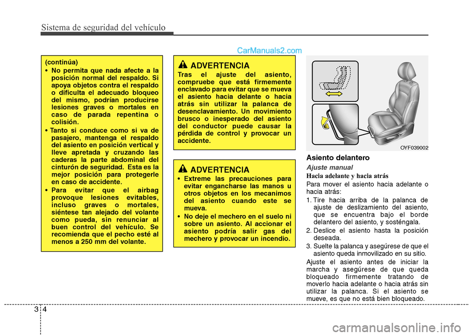 Hyundai Sonata 2012  Manual del propietario (in Spanish) Sistema de seguridad del vehículo
4
3
Asiento delantero
Ajuste manual
Hacia adelante y hacia atrás 
Para mover el asiento hacia adelante o hacia atrás: 
1. Tire hacia arriba de la palanca de
ajuste