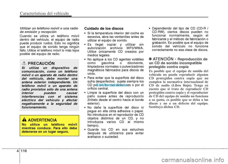 Hyundai Sonata 2012  Manual del propietario (in Spanish) Características del vehículo
116
4
Utilizar un teléfono móvil o una radio
de emisión y recepción
Cuando se utiliza un teléfono móvil 
dentro del vehículo, el equipo de radio
puede producir ru